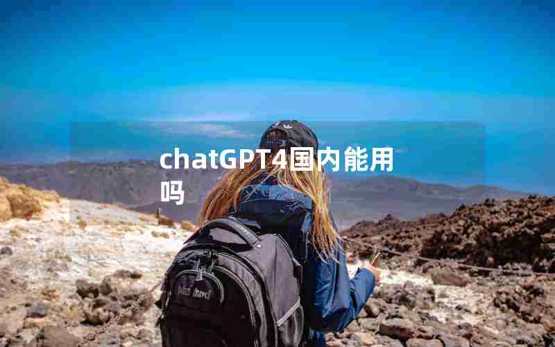 chatGPT4国内能用吗 chatGPT4国内能用吗