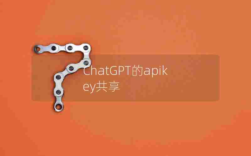 ChatGPT的apikey共享 ChatGPT的apikey共享