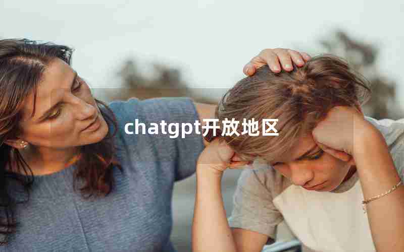 chatgpt开放地区 chatgpt开放地区