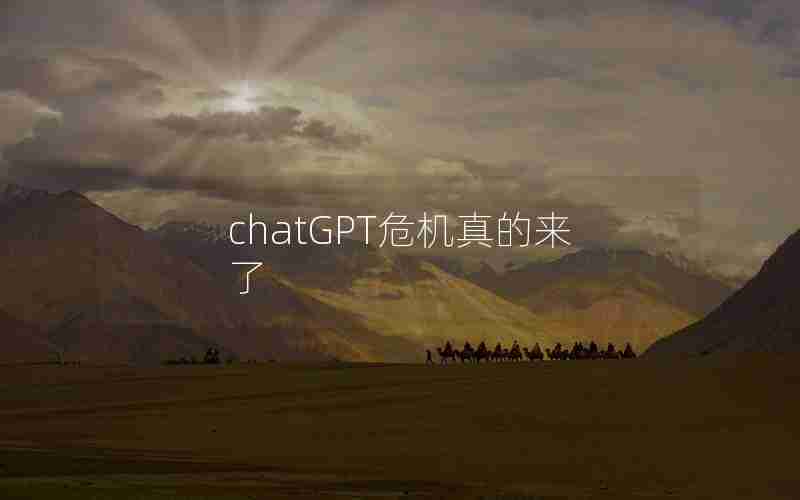 chatGPT危机真的来了 chatGPT危机真的来了