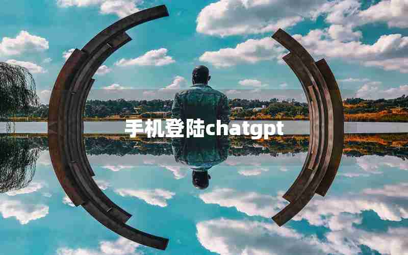 手机登陆chatgpt 手机登陆chatgpt