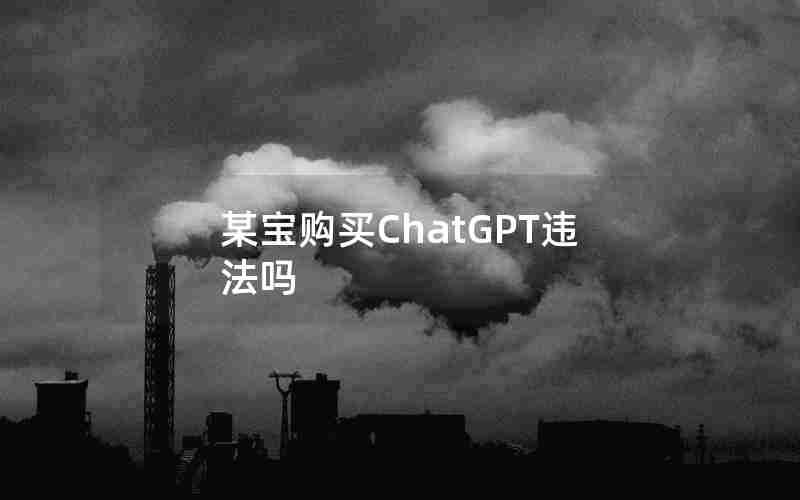 某宝购买ChatGPT违法吗 某宝购买ChatGPT违法吗