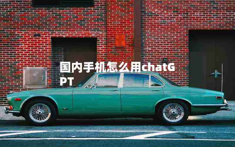 国内手机怎么用chatGPT