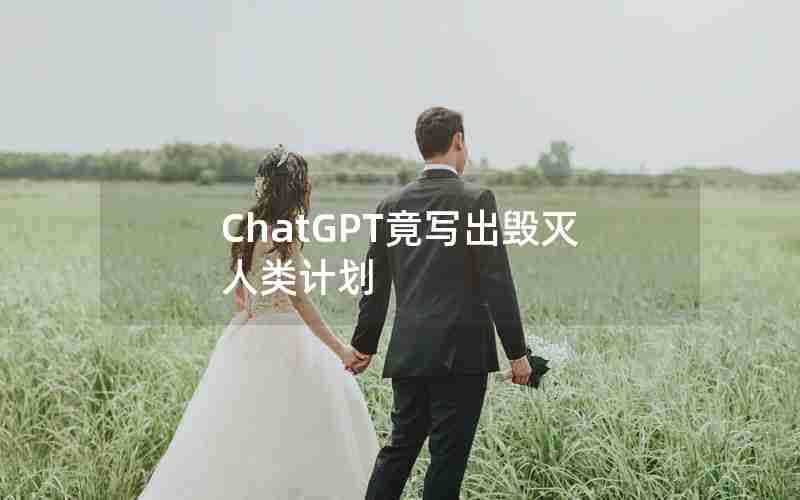 ChatGPT竟写出毁灭人类计划
