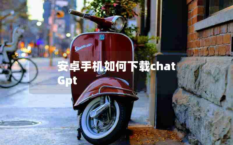安卓手机如何下载chatGpt