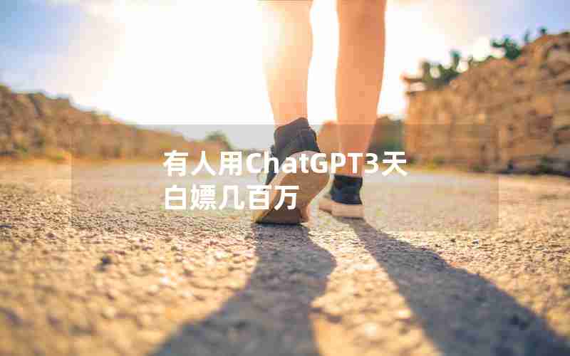 有人用ChatGPT3天白嫖几百万 有人用ChatGPT3天白嫖几百万