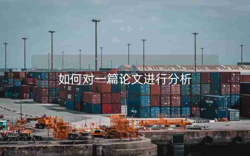 如何对一篇论文进行分析 如何对一篇论文进行分析