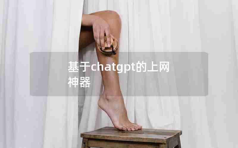 基于chatgpt的上网神器 基于chatgpt的上网神器