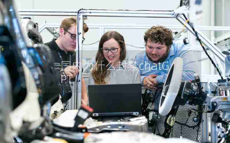国内为什么封禁chatGPT 国内为什么封禁chatGPT