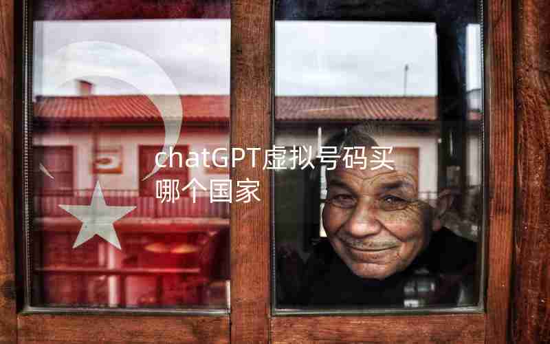 chatGPT虚拟号码买哪个国家 chatGPT虚拟号码买哪个国家