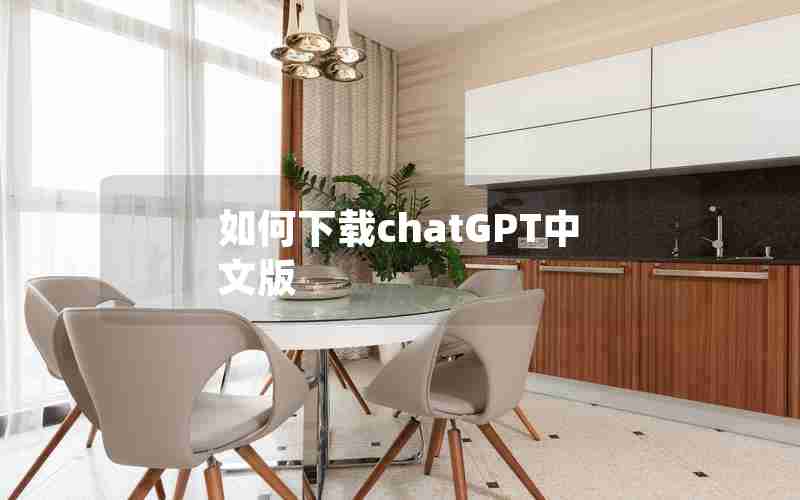 如何下载chatGPT中文版 如何下载chatGPT中文版