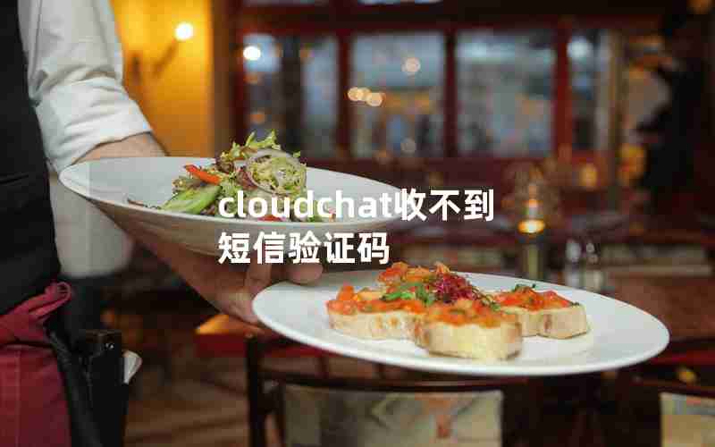 cloudchat收不到短信验证码 cloudchat收不到短信验证码