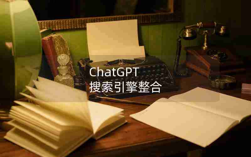 ChatGPT 搜索引擎整合 ChatGPT 搜索引擎整合