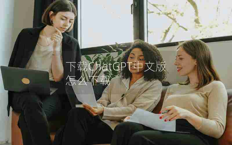 下载ChatGPT中文版怎么下载 下载ChatGPT中文版怎么下载