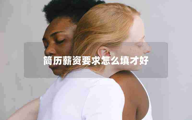 简历薪资要求怎么填才好 简历薪资要求怎么填才好