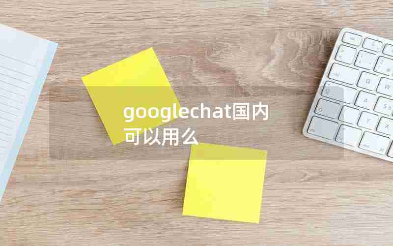 googlechat国内可以用么