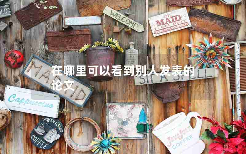在哪里可以看到别人发表的论文 在哪里可以看到别人发表的论文