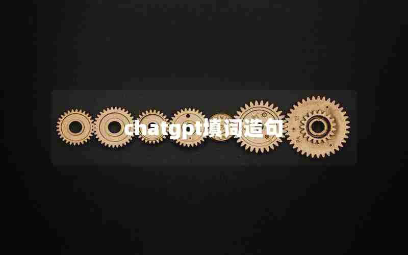 chatgpt填词造句 chatgpt填词造句