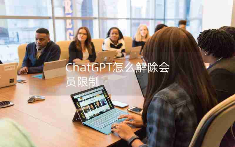 ChatGPT怎么解除会员限制 ChatGPT怎么解除会员限制