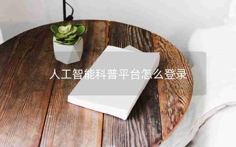 人工智能科普平台怎么登录 人工智能科普平台怎么登录