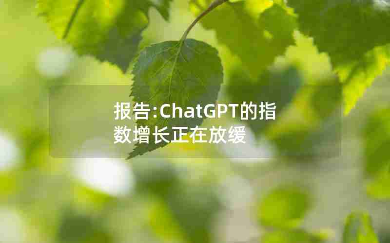 报告:ChatGPT的指数增长正在放缓