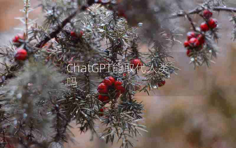 ChatGPT能取代人类吗 ChatGPT能取代人类吗
