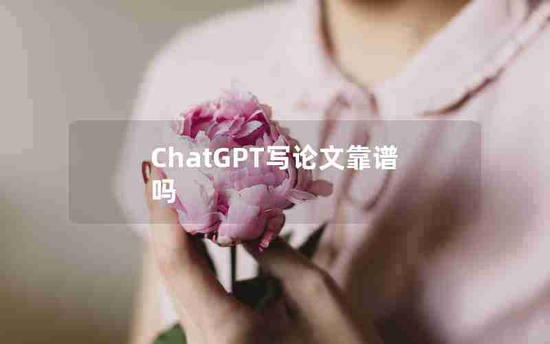 ChatGPT写论文靠谱吗 ChatGPT写论文靠谱吗