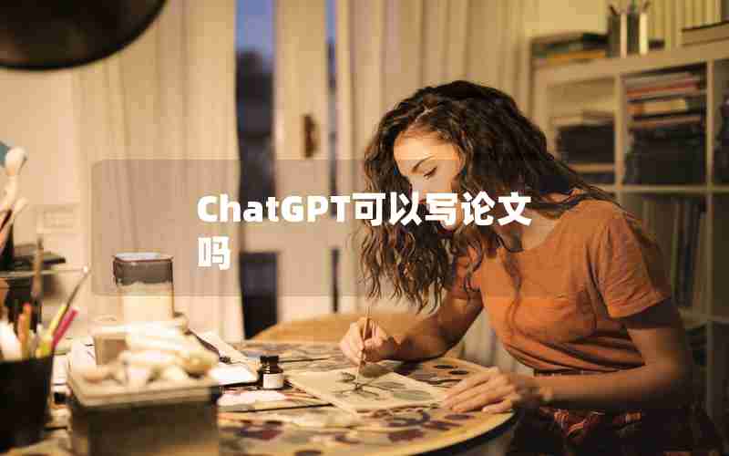ChatGPT可以写论文吗 ChatGPT可以写论文吗
