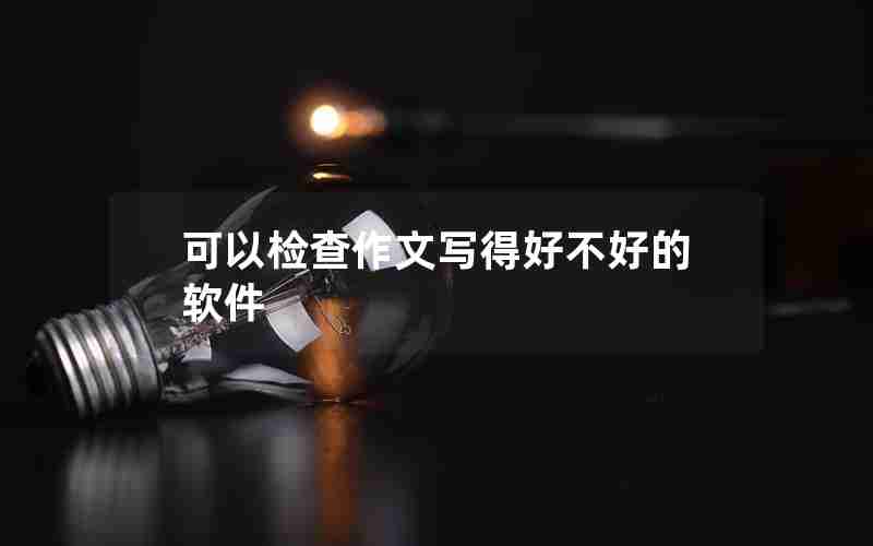 可以检查作文写得好不好的软件 可以检查作文写得好不好的软件
