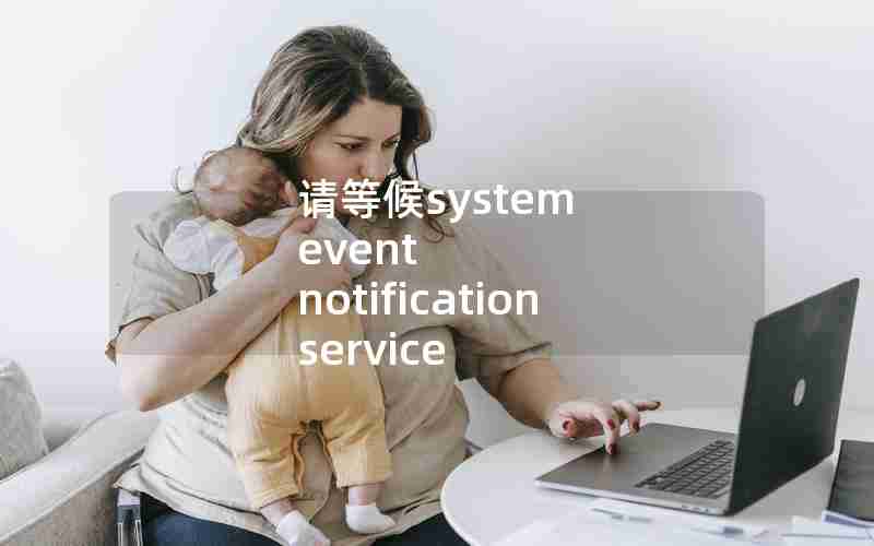 请等候system event notification service 请等候system event notification service