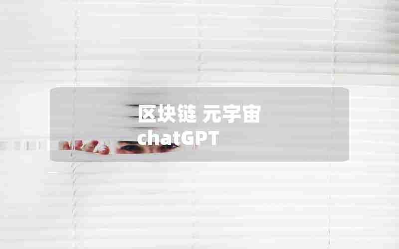 区块链 元宇宙 chatGPT 区块链 元宇宙 chatGPT