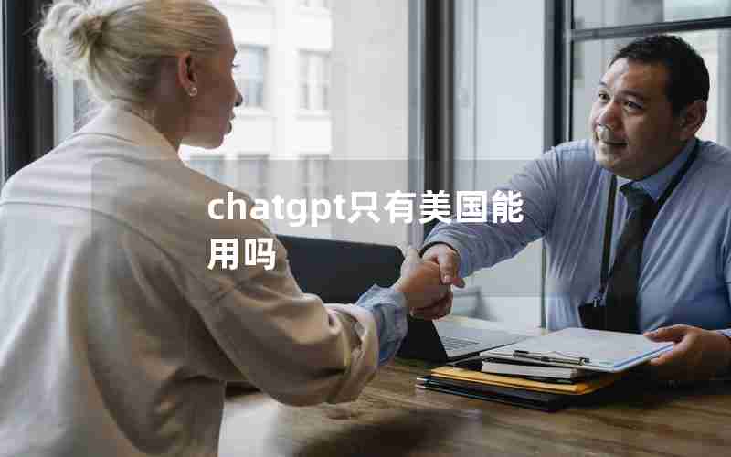 chatgpt只有美国能用吗 chatgpt只有美国能用吗
