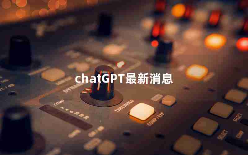 chatGPT最新消息 chatGPT最新消息