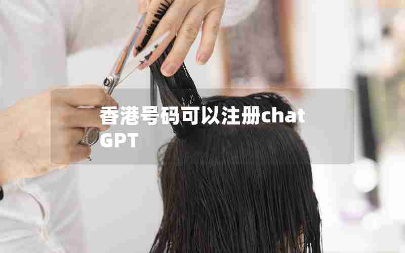 香港号码可以注册chatGPT 香港号码可以注册chatGPT