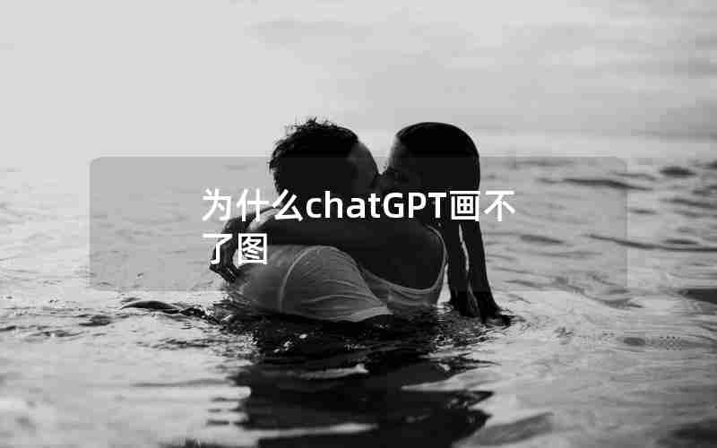 为什么chatGPT画不了图 为什么chatGPT画不了图