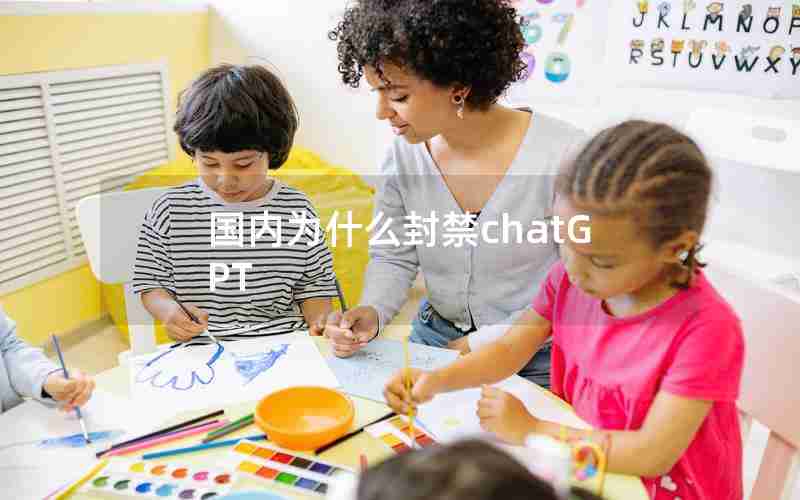 国内为什么封禁chatGPT 国内为什么封禁chatGPT