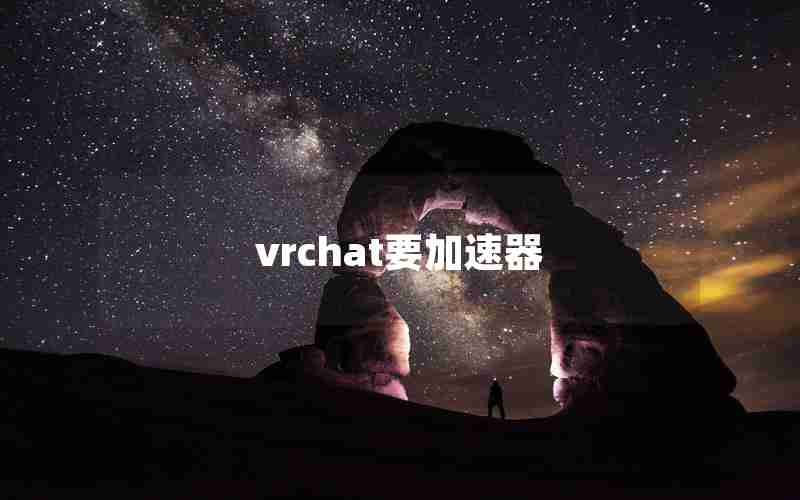 vrchat要加速器 vrchat要加速器