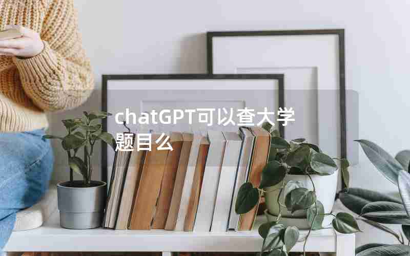 chatGPT可以查大学题目么 chatGPT可以查大学题目么