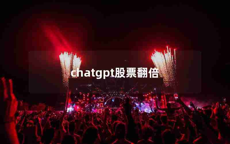 chatgpt股票翻倍 chatgpt股票翻倍