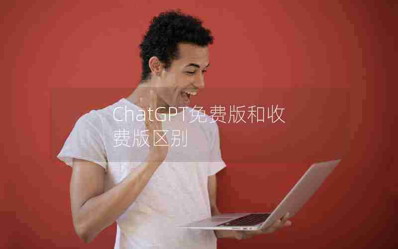 ChatGPT免费版和收费版区别