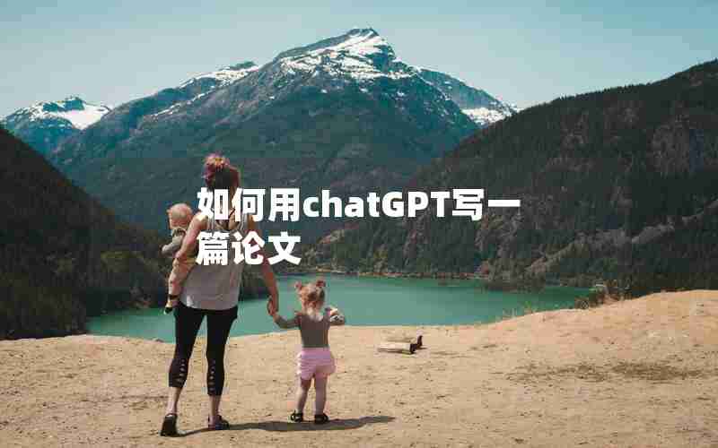 如何用chatGPT写一篇论文 如何用chatGPT写一篇论文