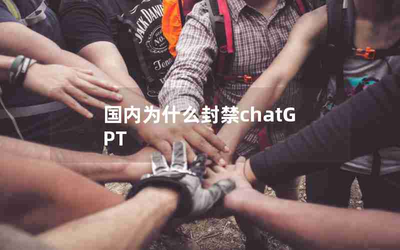 国内为什么封禁chatGPT 国内为什么封禁chatGPT