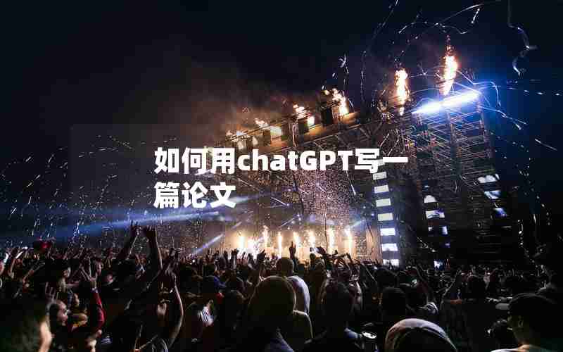 如何用chatGPT写一篇论文 如何用chatGPT写一篇论文