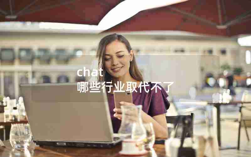 chat 哪些行业取代不了 chat 哪些行业取代不了