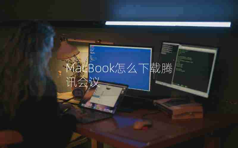 MacBook怎么下载腾讯会议 MacBook怎么下载腾讯会议