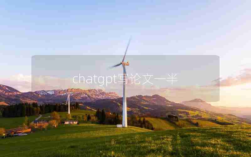 chatgpt写论文一半 chatgpt写论文一半