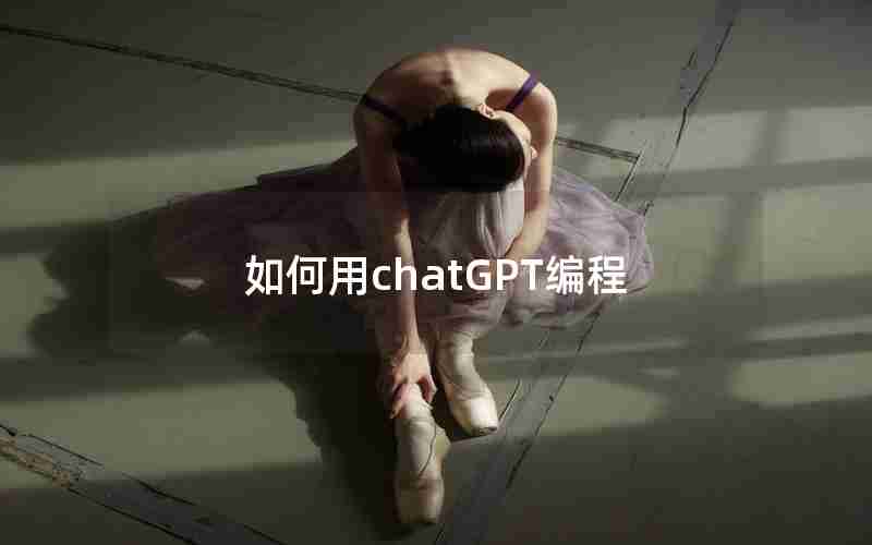 如何用chatGPT编程 如何用chatGPT编程