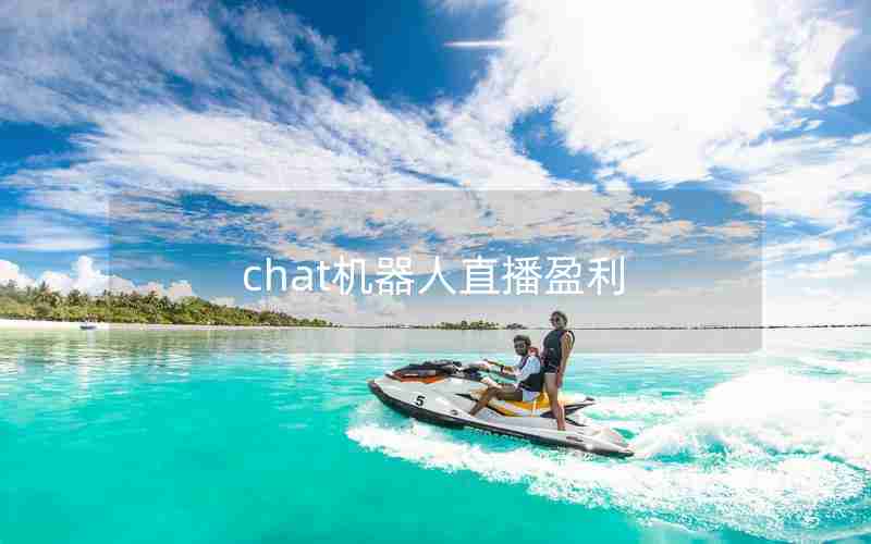 chat机器人直播盈利 chat机器人直播盈利