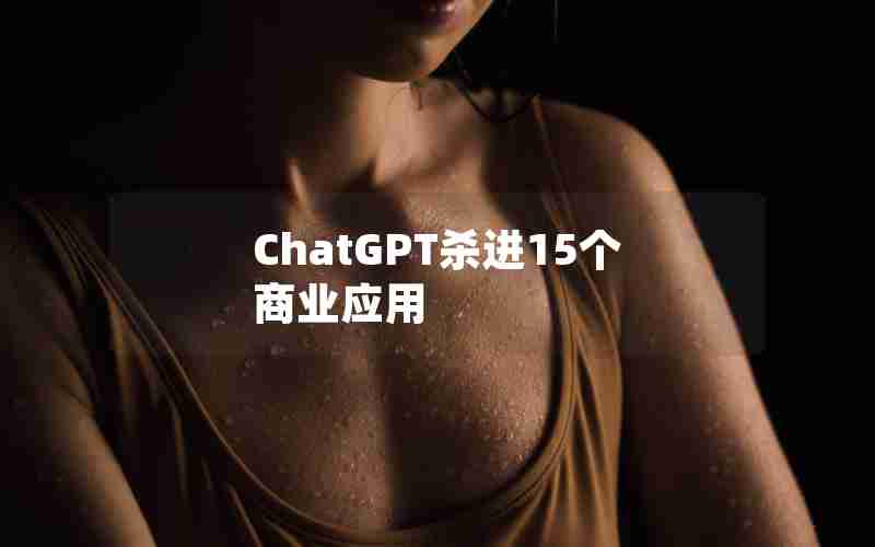 ChatGPT杀进15个商业应用