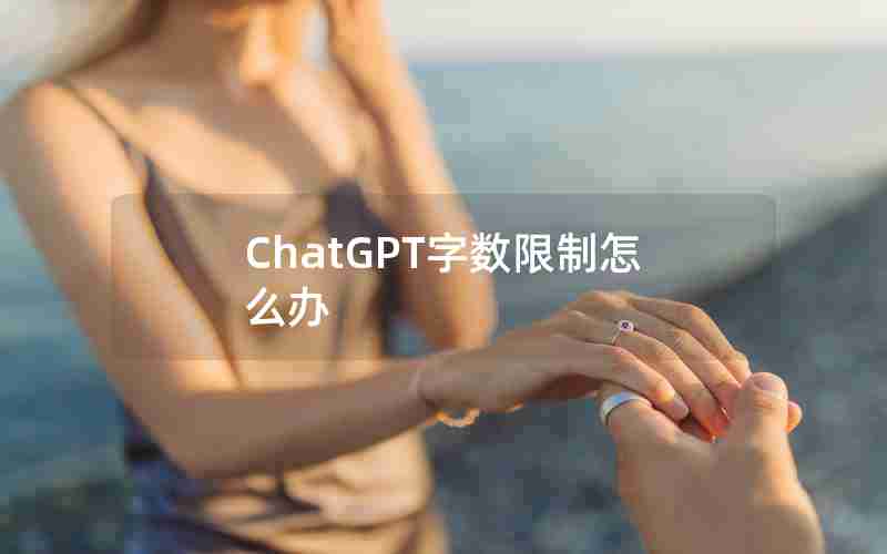 ChatGPT字数限制怎么办 ChatGPT字数限制怎么办